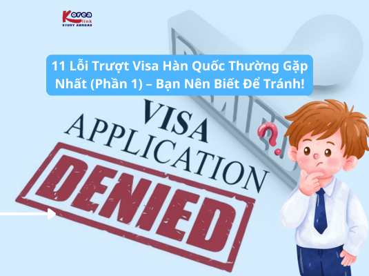 11 Lỗi Trượt Visa Hàn Quốc Thường Gặp Nhất (Phần 1) – Bạn Nên Biết Để Tránh!