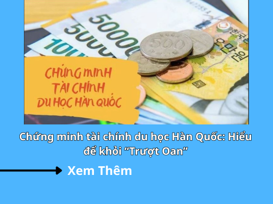 Chứng minh tài chính du học Hàn Quốc: Hiểu để khỏi “Trượt Oan”