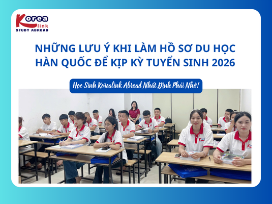 Những lưu ý khi làm hồ sơ du học Hàn Quốc để kịp kỳ tuyển sinh 2025