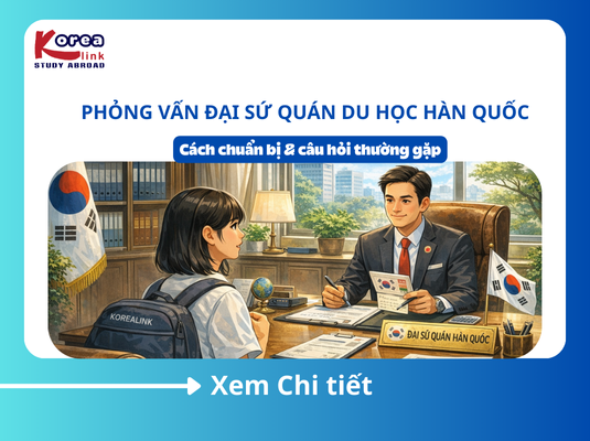 Phỏng vấn Đại sứ quán du học Hàn Quốc: Cách chuẩn bị & câu hỏi thường gặp