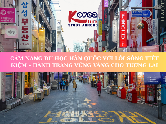Cẩm nang Du học Hàn Quốc với lối sống tiết kiệm - Hành trang vững vàng cho tương lai