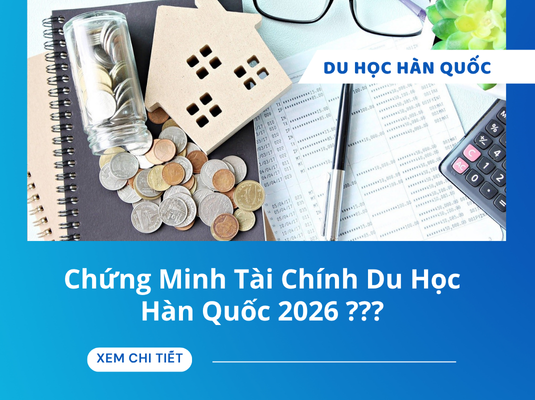 Chứng Minh Tài Chính Du Học Hàn Quốc 2026 – Toàn Bộ Quy Trình, Hồ Sơ Và Lưu Ý Quan Trọng